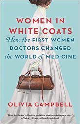 Women in White Coats: How the First Women Doctors Changed the World of Medicine by Olivia Campbell Paperback Book