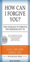 How Can I Forgive You?: The Courage to Forgive, the Freedom Not To by Janis A. Spring Paperback Book