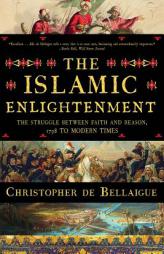 The Islamic Enlightenment: The Struggle Between Faith and Reason, 1798 to Modern Times by Christopher De Bellaigue Paperback Book