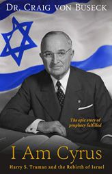 I Am Cyrus: Harry S. Truman and the Rebirth of Israel by Craig Von Buseck Paperback Book