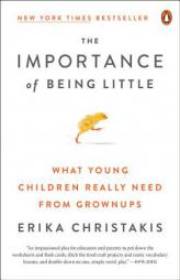 The Importance of Being Little: What Young Children Really Need from Grownups by Erika Christakis Paperback Book