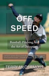 Off Speed: Baseball, Pitching, and the Art of Deception by Terry McDermott Paperback Book