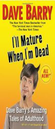 I'll Mature When I'm Dead: Dave Barry's Amazing Tales of Adulthood by Dave Barry Paperback Book