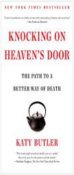 Knocking on Heaven's Door: The Path to a Better Way of Death by Katy Butler Paperback Book