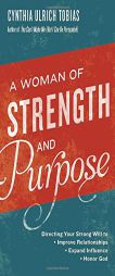 A Woman of Strength and Purpose: Directing Your Strong Will to Improve Relationships, Expand Influence, and Honor God by Cynthia Tobias Paperback Book