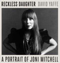 Reckless Daughter: A Portrait of Joni Mitchell by David Yaffe Paperback Book