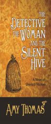 The Detective, the Woman and the Silent Hive: A Novel of Sherlock Holmes by Amy Thomas Paperback Book