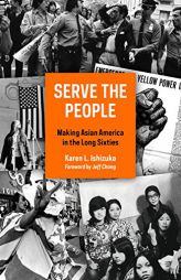 Serve the People: Making Asian America in the Long Sixties by Karen L. Ishizuka Paperback Book