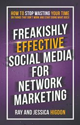 Freakishly Effective Social Media for Network Marketing: How to Stop Wasting Your Time on Things That Don't Work and Start Doing What Does! by Ray Higdon Paperback Book