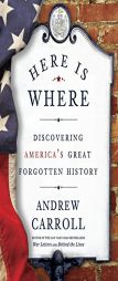 Here Is Where: Discovering America's Great Forgotten History by Andrew Carroll Paperback Book
