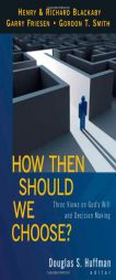 How Then Should We Choose?: Three Views on God's Will and Decision Making by Douglas S. Huffman Paperback Book