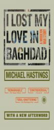 I Lost My Love in Baghdad: A Modern War Story by Michael Hastings Paperback Book