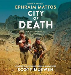 City Of Death: Humanitarian Warriors in the Battle of Mosul by Scott McEwen Paperback Book