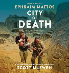 City Of Death: Humanitarian Warriors in the Battle of Mosul by Scott McEwen Paperback Book
