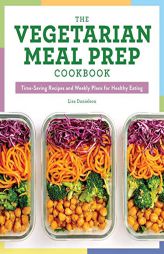 The Vegetarian Meal Prep Cookbook: Time-Saving Recipes and Weekly Plans for Healthy Eating by Lisa Danielson Paperback Book