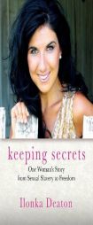 Keeping Secrets: One Woman's Story from Sexual Slavery to Freedom by Ilonka Deaton Paperback Book