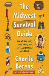 The Midwest Survival Guide: How We Talk, Love, Work, Drink, and Eat . . . Everything with Ranch by Charlie Berens Paperback Book