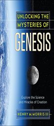 Unlocking the Mysteries of Genesis: Explore the Science and Miracles of Creation by Henry M. Morris III Paperback Book