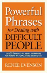 Powerful Phrases for Dealing with Difficult People: Over 325 Ready-To-Use Words and Phrases for Working with Challenging Personalities by Renee Evenson Paperback Book