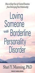 Loving Someone with Borderline Personality Disorder: How to Keep Out-of-Control Emotions from Destroying Your Relationship by Shari Y. Manning Paperback Book