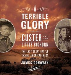A Terrible Glory: Custer and the Little Bighorn - the Last Great Battle of the American West by James Donovan Paperback Book