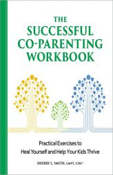 The Successful Co-Parenting Workbook: Practical Exercises to Heal Yourself and Help Your Kids Thrive by Sherry L. Smith Paperback Book