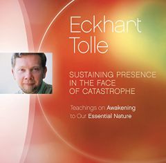 Sustaining Presence in the Face of Catastrophe: Teachings on Awakening to Our Essential Nature by Eckhart Tolle Paperback Book