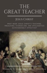 THE GREAT TEACHER JESUS CHRIST: What Made Jesus Christ's Teaching, Preaching, Evangelism, and Apologetics Outstandingly Effective? by Edward D. Andrews Paperback Book