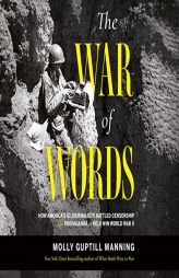 The War of Words: How America's GI Journalists Battled Censorship and Propaganda to Help Win World War II by Molly Guptill Manning Paperback Book