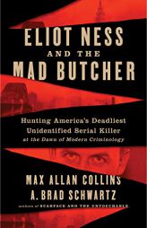 Eliot Ness and the Mad Butcher: Hunting a Serial Killer at the Dawn of Modern Criminology by Max Allan Collins Paperback Book