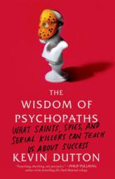 The Wisdom of Psychopaths: What Saints, Spies, and Serial Killers Can Teach Us about Success by Kevin Dutton Paperback Book