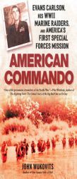 American Commando: Evans Carlson, His WWII Marine Raiders and America's First Special Forces Mission by John Wukovits Paperback Book