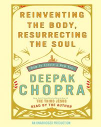 Reinventing the Body, Resurrecting the Soul: How to Create a New Self by Deepak Chopra Paperback Book