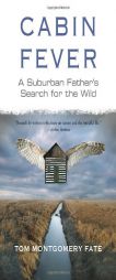 Cabin Fever: A Suburban Father's Search for the Wild by Tom Montgomery Fate Paperback Book
