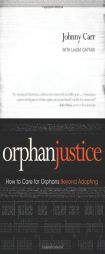 Orphan Justice: How to Care for Orphans Beyond Adopting by Johnny Carr Paperback Book