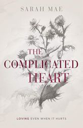The Complicated Heart: Loving Even When It Hurts by Sarah Mae Paperback Book