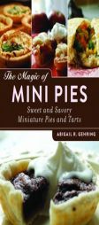 The Magic of Mini Pies: Sweet and Savory Miniature Pies and Tarts by Abigail R. Gehring Paperback Book