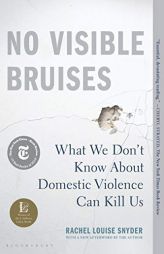 No Visible Bruises: What We Don't Know about Domestic Violence Can Kill Us by Rachel Louise Snyder Paperback Book