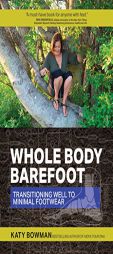 Whole Body Barefoot: Transitioning Well to Minimal Footwear by Katy Bowman Paperback Book