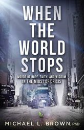 When the World Stops: Words of Hope, Faith, and Wisdom in the Midst of Crisis by Michael L. Brown Paperback Book