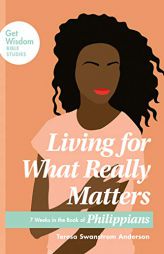 Living for What Really Matters: 7 Weeks in the Book of Philippians (Get Wisdom Bible Studies) by Teresa Swanstrom Anderson Paperback Book