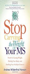 Stop Carrying the Weight of Your MS: The Art of Losing Weight, Healing Your Body, and Soothing Your Multiple Sclerosis by Andrea Wildenthal Hanson Paperback Book
