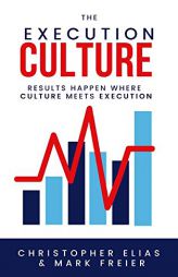 The Execution Culture: Results Happen Where Culture Meets Execution by Chris Elias Paperback Book