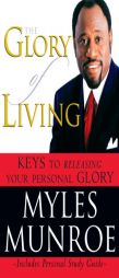 The Glory of Living: Keys to Releasing Your Personal Glory by Myles Munroe Paperback Book