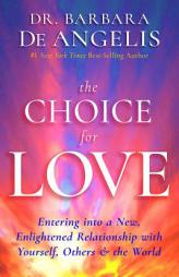The Choice for Love: Entering into a New, Enlightened Relationship with Yourself, Others & the World by Barbara De Angelis Paperback Book