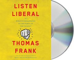 Listen, Liberal: Or, What Ever Happened to the Party of the People? by Thomas Frank Paperback Book