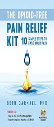 The Opioid-Free Pain Relief Kit: 10 Simple Steps to Ease Your Pain by Beth Darnall Paperback Book