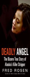 Deadly Angel: The Bizarre True Story of Alaska's Killer Stripper by Fred Rosen Paperback Book