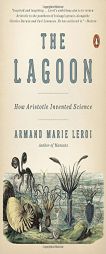 The Lagoon: How Aristotle Invented Science by Armand Marie Leroi Paperback Book