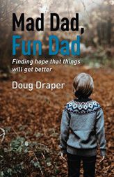 Mad Dad, Fun Dad: Finding Hope That Things Will Get Better by Doug Draper Paperback Book